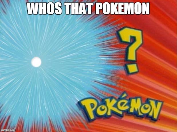 who is that pokemon | WHOS THAT POKEMON | image tagged in who is that pokemon | made w/ Imgflip meme maker