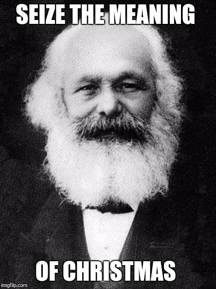 Karl Marx | SEIZE THE MEANING; OF CHRISTMAS | image tagged in karl marx | made w/ Imgflip meme maker