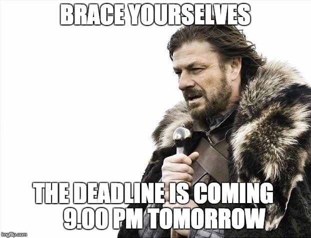Brace Yourselves X is Coming Meme | BRACE YOURSELVES; THE DEADLINE IS COMING
    9.00 PM TOMORROW | image tagged in memes,brace yourselves x is coming | made w/ Imgflip meme maker