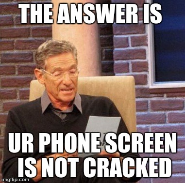 Maury Lie Detector Meme | THE ANSWER IS; UR PHONE SCREEN IS NOT CRACKED | image tagged in memes,maury lie detector | made w/ Imgflip meme maker