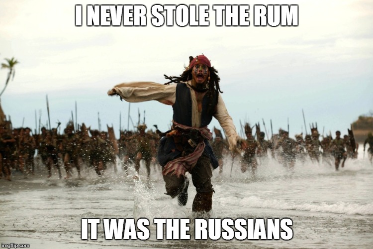 captain jack sparrow running | I NEVER STOLE THE RUM; IT WAS THE RUSSIANS | image tagged in captain jack sparrow running | made w/ Imgflip meme maker
