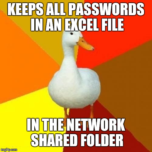 Tech Impaired Duck Meme | KEEPS ALL PASSWORDS IN AN EXCEL FILE; IN THE NETWORK SHARED FOLDER | image tagged in memes,tech impaired duck | made w/ Imgflip meme maker
