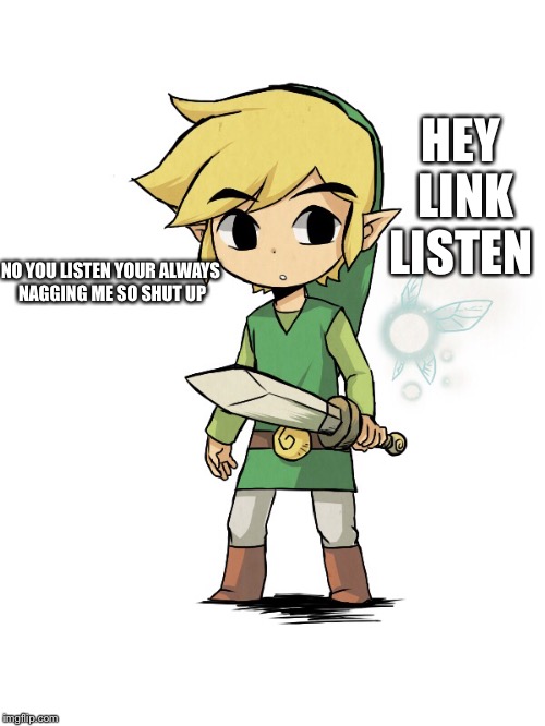 What these two say when you pause | HEY LINK LISTEN; NO YOU LISTEN YOUR ALWAYS NAGGING ME SO SHUT UP | image tagged in memes | made w/ Imgflip meme maker