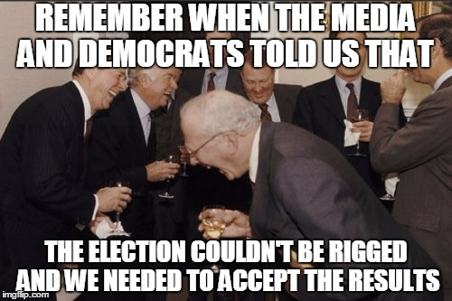 Laughing Men In Suits Meme | REMEMBER WHEN THE MEDIA AND DEMOCRATS TOLD US THAT THE ELECTION COULDN'T BE RIGGED AND WE NEEDED TO ACCEPT THE RESULTS | image tagged in memes,laughing men in suits | made w/ Imgflip meme maker