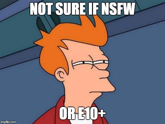 NOT SURE IF NSFW OR E10+ | image tagged in memes,futurama fry | made w/ Imgflip meme maker