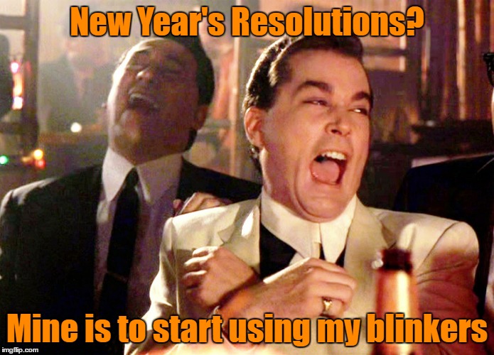 They are meant to be broken | New Year's Resolutions? Mine is to start using my blinkers | image tagged in memes,good fellas hilarious,new years,resolution | made w/ Imgflip meme maker
