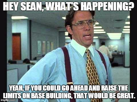 Lundberg | HEY SEAN, WHAT'S HAPPENING? YEAH, IF YOU COULD GO AHEAD AND RAISE THE LIMITS ON BASE BUILDING, THAT WOULD BE GREAT. | image tagged in lundberg | made w/ Imgflip meme maker