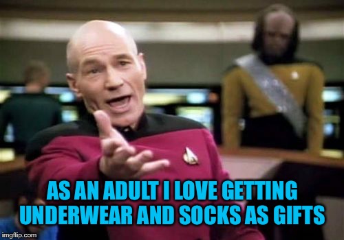 Picard Wtf Meme | AS AN ADULT I LOVE GETTING UNDERWEAR AND SOCKS AS GIFTS | image tagged in memes,picard wtf | made w/ Imgflip meme maker