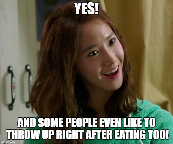 Yoo Don't Say | YES! AND SOME PEOPLE EVEN LIKE TO THROW UP RIGHT AFTER EATING TOO! | image tagged in yoo don't say | made w/ Imgflip meme maker