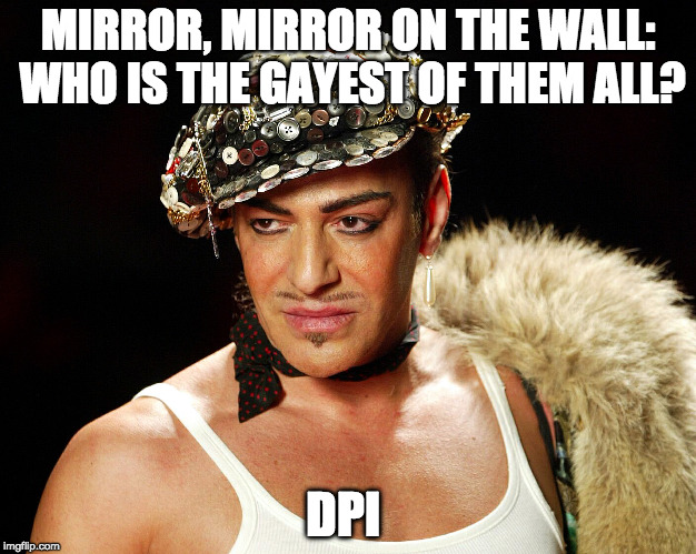 MIRROR, MIRROR ON THE WALL: WHO IS THE GAYEST OF THEM ALL? DPI | made w/ Imgflip meme maker