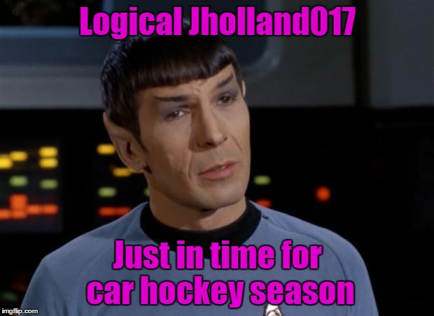 Spock | Logical Jholland017 Just in time for car hockey season | image tagged in spock | made w/ Imgflip meme maker