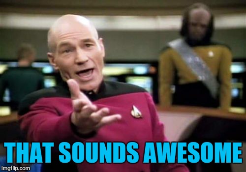 Picard Wtf Meme | THAT SOUNDS AWESOME | image tagged in memes,picard wtf | made w/ Imgflip meme maker