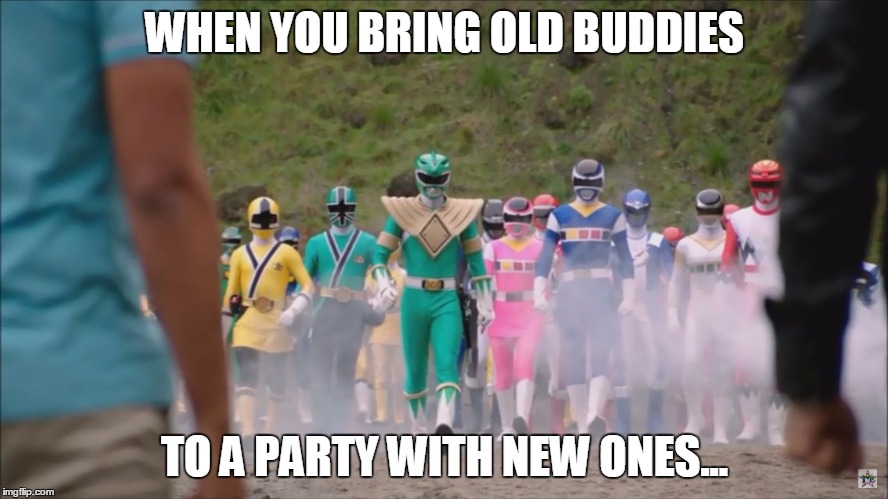 WHEN YOU BRING OLD BUDDIES; TO A PARTY WITH NEW ONES... | image tagged in ranger party 1 | made w/ Imgflip meme maker