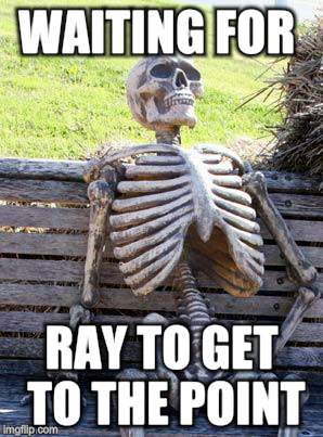 Waiting Skeleton Meme | WAITING FOR; RAY TO GET TO THE POINT | image tagged in memes,waiting skeleton | made w/ Imgflip meme maker