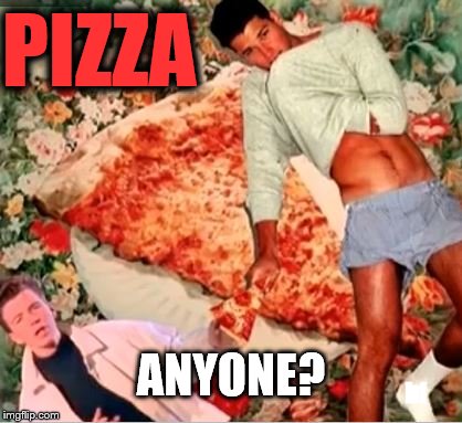 Pizza boy | PIZZA; ANYONE? bf | image tagged in pizza,comet,ping pong | made w/ Imgflip meme maker