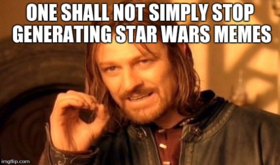 One Does Not Simply Meme | ONE SHALL NOT SIMPLY STOP GENERATING STAR WARS MEMES | image tagged in memes,one does not simply,star wars | made w/ Imgflip meme maker