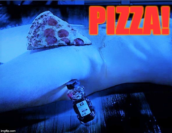 Pizza! | PIZZA! bf | image tagged in pizza | made w/ Imgflip meme maker