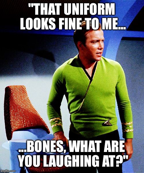 "THAT UNIFORM LOOKS FINE TO ME... ...BONES, WHAT ARE YOU LAUGHING AT?" | made w/ Imgflip meme maker