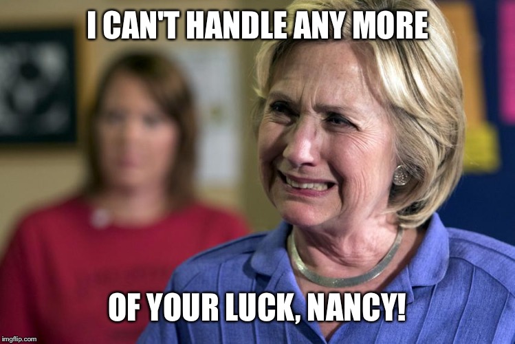 I CAN'T HANDLE ANY MORE OF YOUR LUCK, NANCY! | made w/ Imgflip meme maker