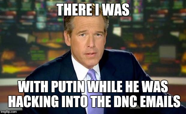 Brian Williams Was There | THERE I WAS; WITH PUTIN WHILE HE WAS HACKING INTO THE DNC EMAILS | image tagged in memes,brian williams was there | made w/ Imgflip meme maker