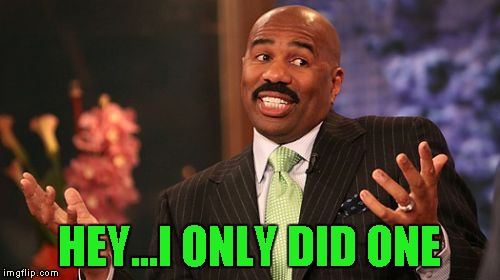 Steve Harvey Meme | HEY...I ONLY DID ONE | image tagged in memes,steve harvey | made w/ Imgflip meme maker