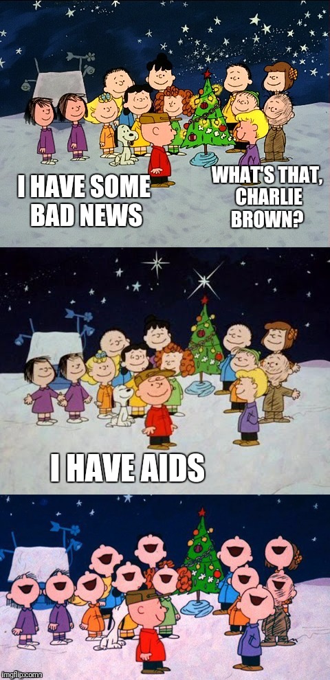 A Charlie Brown Christmas Pun  | WHAT'S THAT, CHARLIE BROWN? I HAVE SOME BAD NEWS; I HAVE AIDS | image tagged in a charlie brown christmas pun | made w/ Imgflip meme maker