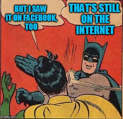 Batman Slapping Robin Meme | BUT I SAW IT ON FACEBOOK, TOO THAT'S STILL ON THE INTERNET | image tagged in memes,batman slapping robin | made w/ Imgflip meme maker