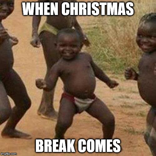 Third World Success Kid | WHEN CHRISTMAS; BREAK COMES | image tagged in memes,third world success kid | made w/ Imgflip meme maker