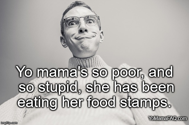 Why does yo mama make it so easy for me to embarrass her? | Yo mama's so poor, and so stupid, she has been eating her food stamps. YoMamaFAQ.com | image tagged in yo mama,yo mama joke | made w/ Imgflip meme maker