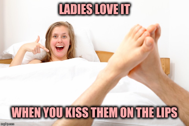 For when she's wearing a mistletoe belt | LADIES LOVE IT WHEN YOU KISS THEM ON THE LIPS | image tagged in nsfw,kissing,dating,oral sex | made w/ Imgflip meme maker
