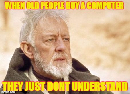 Obi Wan Kenobi Meme | WHEN OLD PEOPLE BUY A COMPUTER; THEY JUST DONT UNDERSTAND | image tagged in memes,obi wan kenobi | made w/ Imgflip meme maker