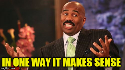 IN ONE WAY IT MAKES SENSE | image tagged in memes,steve harvey | made w/ Imgflip meme maker