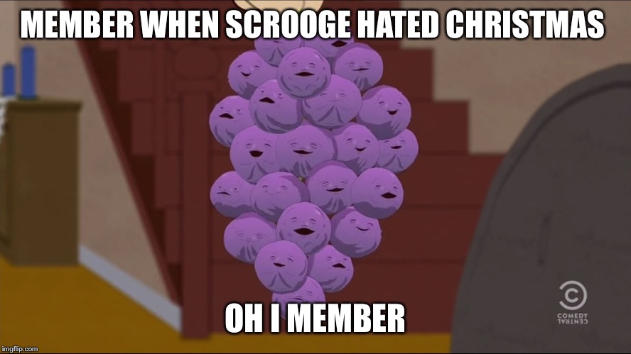 Member Berries | MEMBER WHEN SCROOGE HATED CHRISTMAS; OH I MEMBER | image tagged in memes,member berries | made w/ Imgflip meme maker