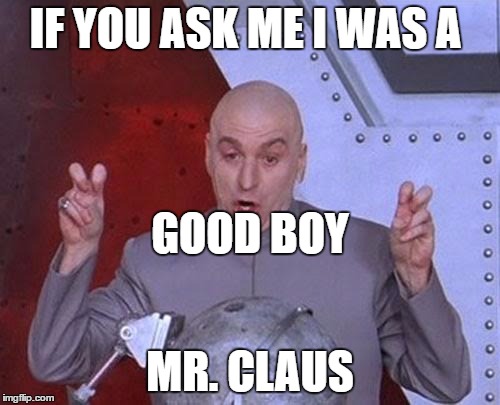  Last minute confession | IF YOU ASK ME I WAS A; GOOD BOY; MR. CLAUS | image tagged in memes,dr evil laser | made w/ Imgflip meme maker