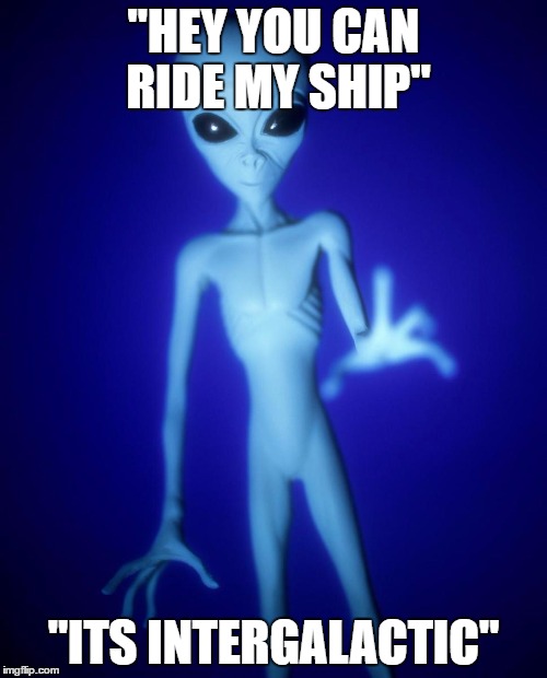 "HEY YOU CAN RIDE MY SHIP"; "ITS INTERGALACTIC" | image tagged in pickup lines | made w/ Imgflip meme maker