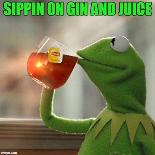 But That's None Of My Business | SIPPIN ON GIN AND JUICE | image tagged in memes,but thats none of my business,kermit the frog | made w/ Imgflip meme maker