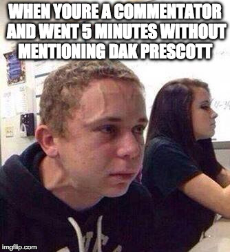 Dak Prescott | WHEN YOURE A COMMENTATOR AND WENT 5 MINUTES WITHOUT MENTIONING DAK PRESCOTT | image tagged in in 5 minutes,dallas cowboys,nfl memes | made w/ Imgflip meme maker