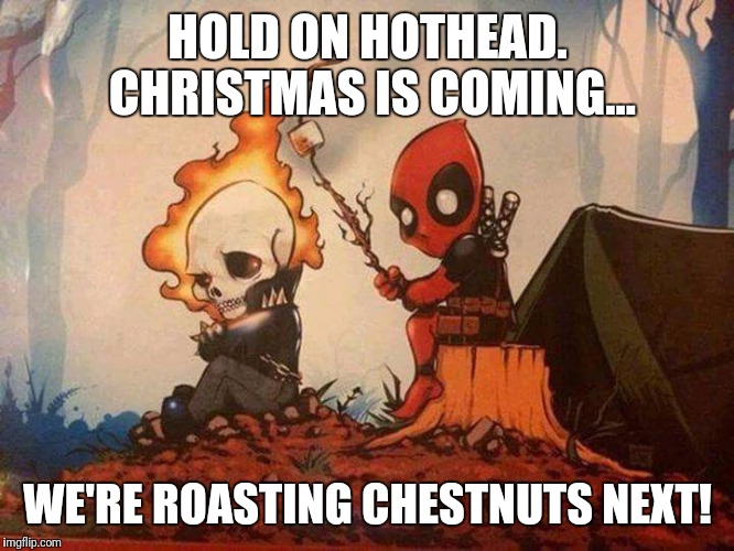 HOLD ON HOTHEAD. CHRISTMAS IS COMING... WE'RE ROASTING CHESTNUTS NEXT! | image tagged in comics/cartoons | made w/ Imgflip meme maker