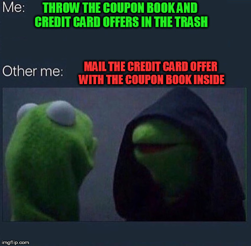 What to do with the mail...... | THROW THE COUPON BOOK AND CREDIT CARD OFFERS IN THE TRASH; MAIL THE CREDIT CARD OFFER WITH THE COUPON BOOK INSIDE | image tagged in evil kermit | made w/ Imgflip meme maker