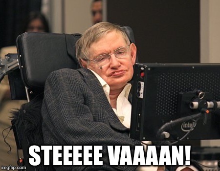 Stephen Hawking | STEEEEE VAAAAN! | image tagged in stephen hawking | made w/ Imgflip meme maker