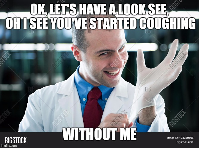 OK, LET'S HAVE A LOOK SEE, OH I SEE YOU'VE STARTED COUGHING WITHOUT ME | made w/ Imgflip meme maker
