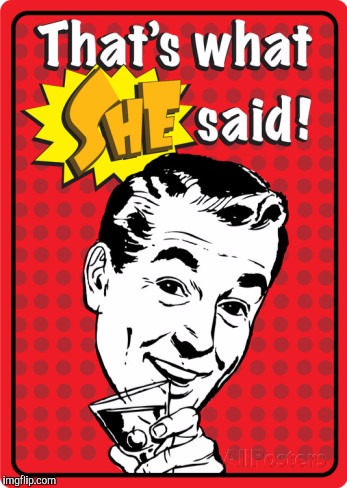 That's what she said | made w/ Imgflip meme maker
