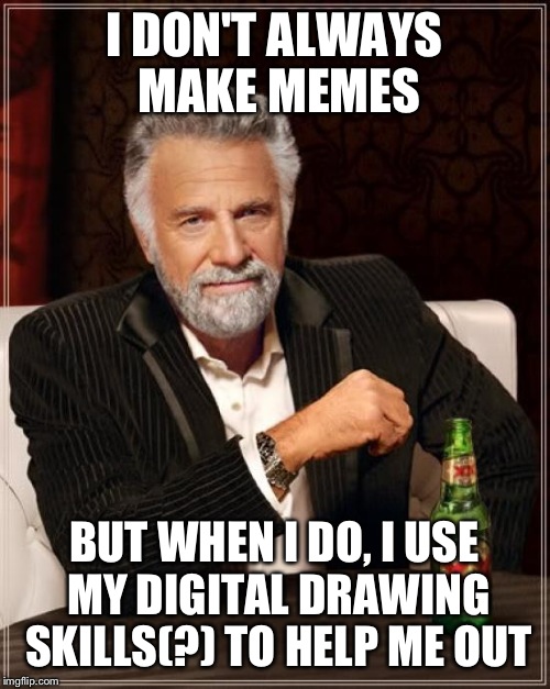 I've decided to start a weekly comic series here on imgflip; I need ideas, and so I would definitely like to hear your opinions! | I DON'T ALWAYS MAKE MEMES; BUT WHEN I DO, I USE MY DIGITAL DRAWING SKILLS(?) TO HELP ME OUT | image tagged in memes,the most interesting man in the world | made w/ Imgflip meme maker