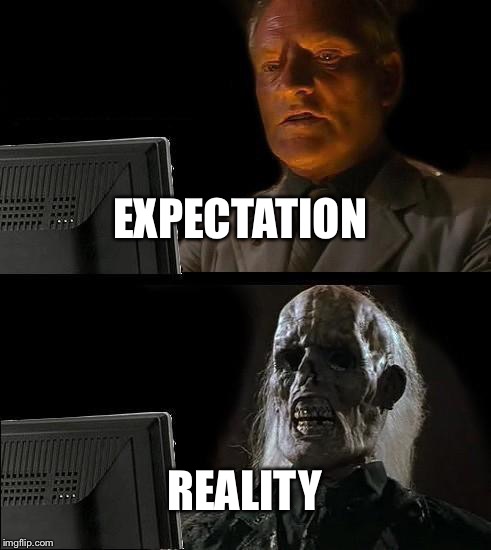 I'll Just Wait Here | EXPECTATION; REALITY | image tagged in memes,ill just wait here | made w/ Imgflip meme maker
