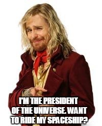 I'M THE PRESIDENT OF THE UNIVERSE. WANT TO RIDE MY SPACESHIP? | made w/ Imgflip meme maker