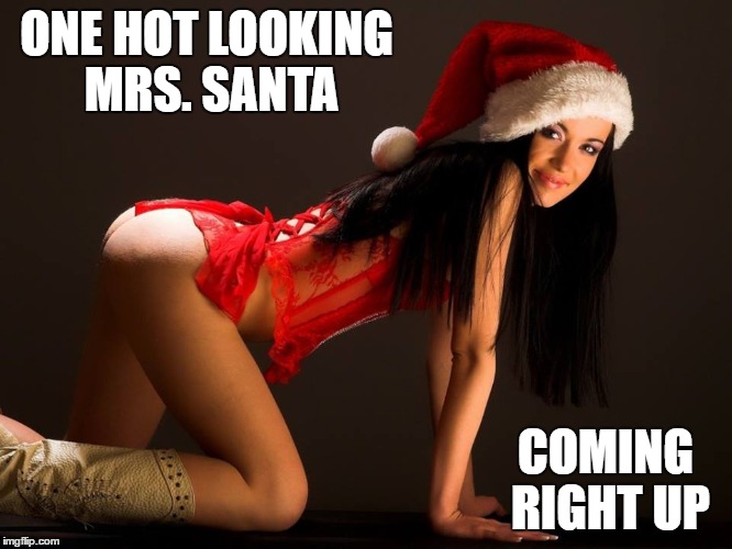 ONE HOT LOOKING MRS. SANTA COMING RIGHT UP | made w/ Imgflip meme maker