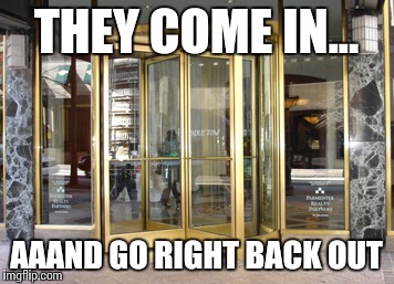 THEY COME IN... AAAND GO RIGHT BACK OUT | made w/ Imgflip meme maker