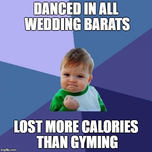 Success Kid | DANCED IN ALL WEDDING BARATS; LOST MORE CALORIES THAN GYMING | image tagged in memes,success kid | made w/ Imgflip meme maker