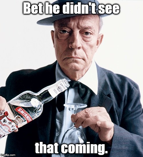 Buster vodka ad | Bet he didn't see that coming. | image tagged in buster vodka ad | made w/ Imgflip meme maker