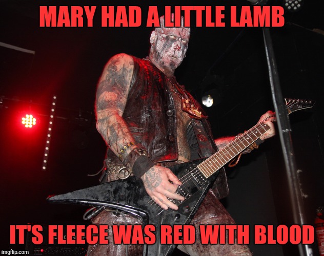 BM-Guitar-player-WTF | MARY HAD A LITTLE LAMB; IT'S FLEECE WAS RED WITH BLOOD | image tagged in bm-guitar-player-wtf | made w/ Imgflip meme maker